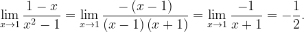 \dpi{120} \lim_{x\rightarrow 1}\frac{1-x}{x^{2}-1}=\lim_{x\rightarrow 1}\frac{-\left ( x-1 \right )}{\left ( x-1 \right )\left ( x+1 \right )}=\lim_{x\rightarrow 1}\frac{-1}{x+1}=-\frac{1}{2}.
